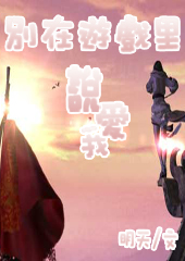 别在游戏里说爱我 别在游戏里说爱我