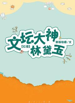 (红楼同人)文坛大神林黛玉 (红楼同人)文坛大神林黛玉