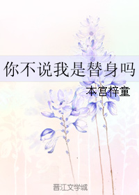 你不说我是替身吗 你不说我是替身吗