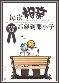 每次相亲都碰到那小子 每次相亲都碰到那小子