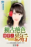 缠爱之独占绝色影后 缠爱之独占绝色影后